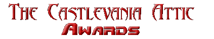 Click here if you wanna see the awards The Castlevania Attic has received ^_^!
